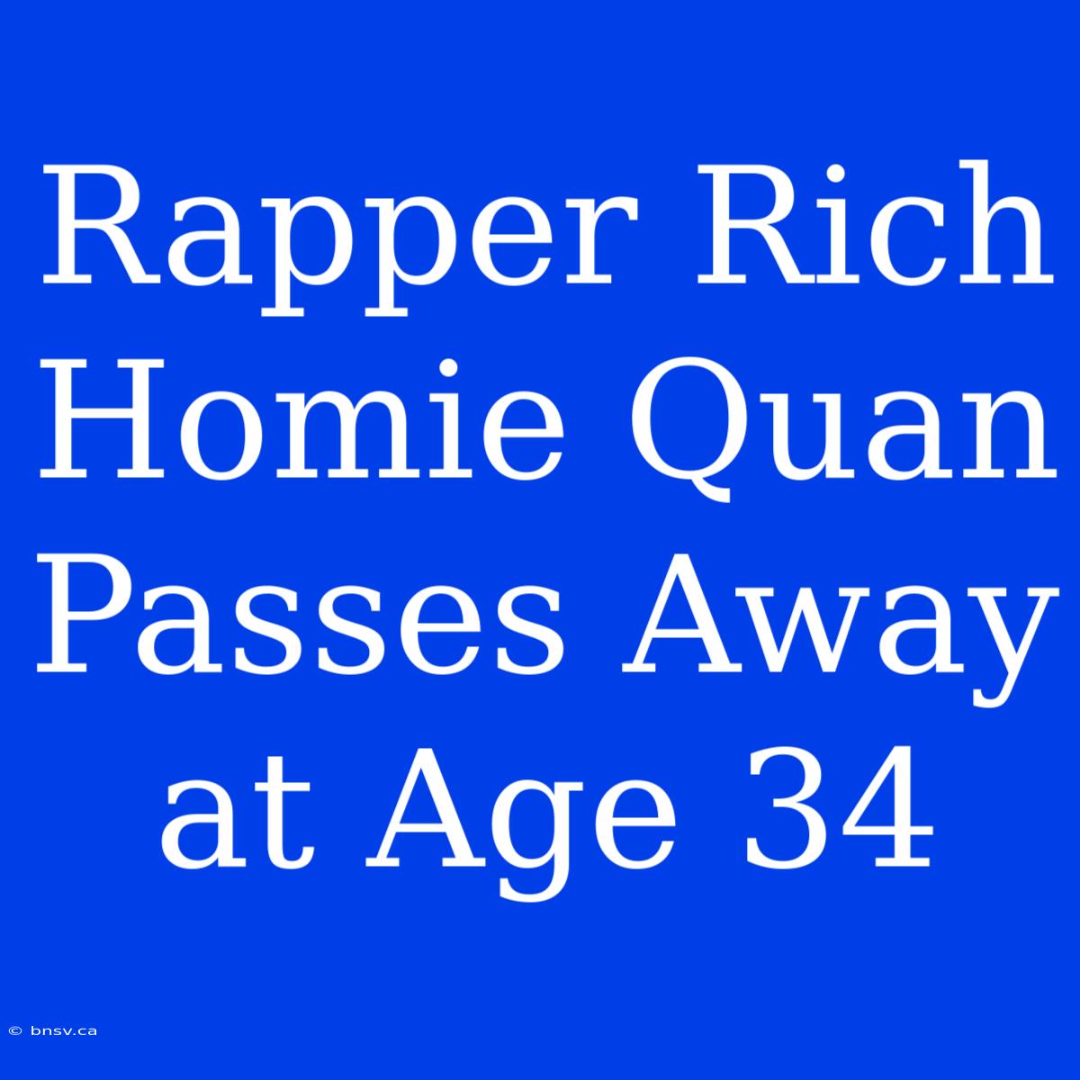 Rapper Rich Homie Quan Passes Away At Age 34