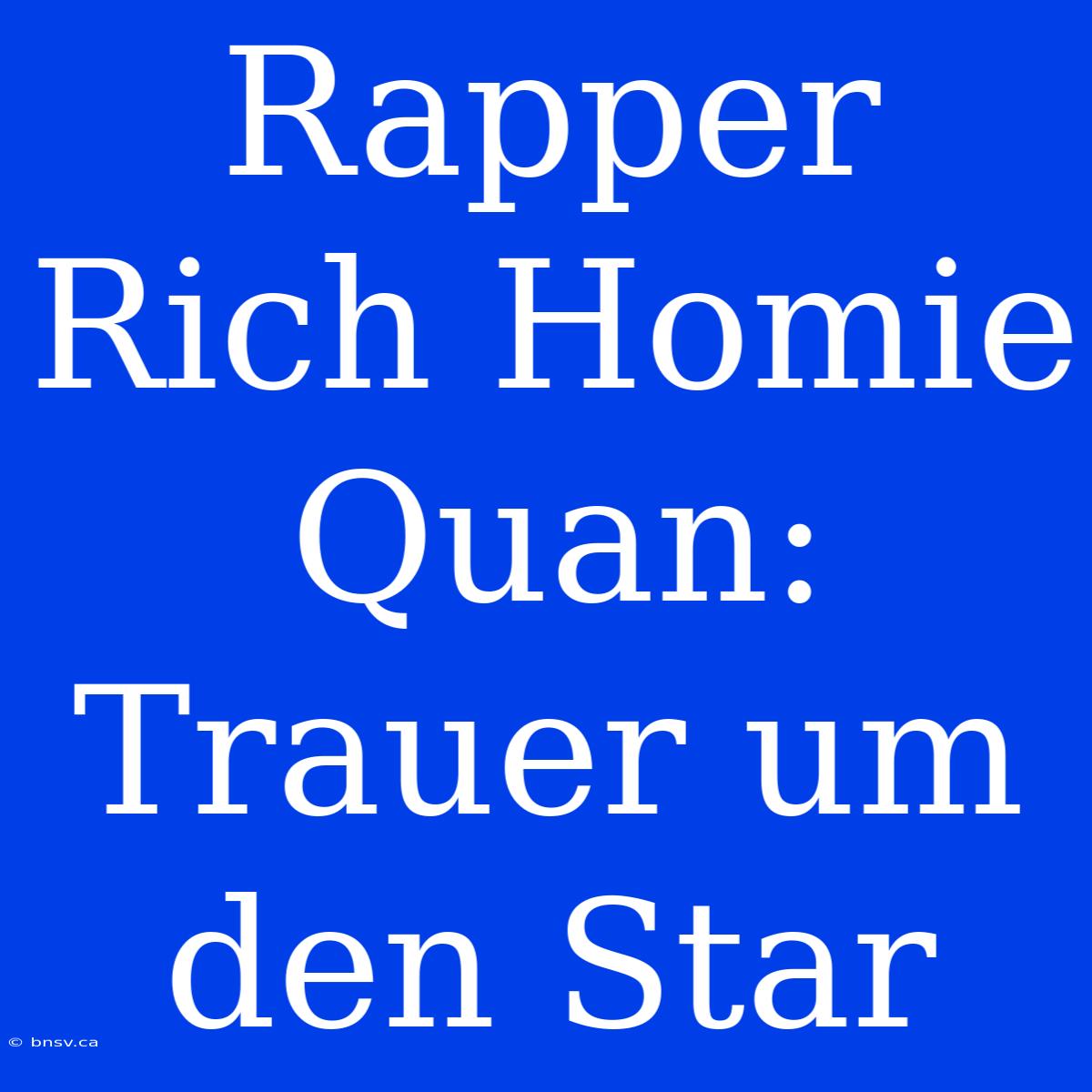 Rapper Rich Homie Quan: Trauer Um Den Star