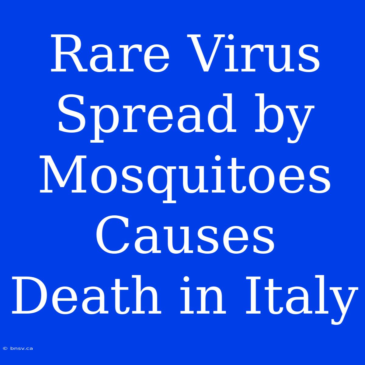 Rare Virus Spread By Mosquitoes Causes Death In Italy