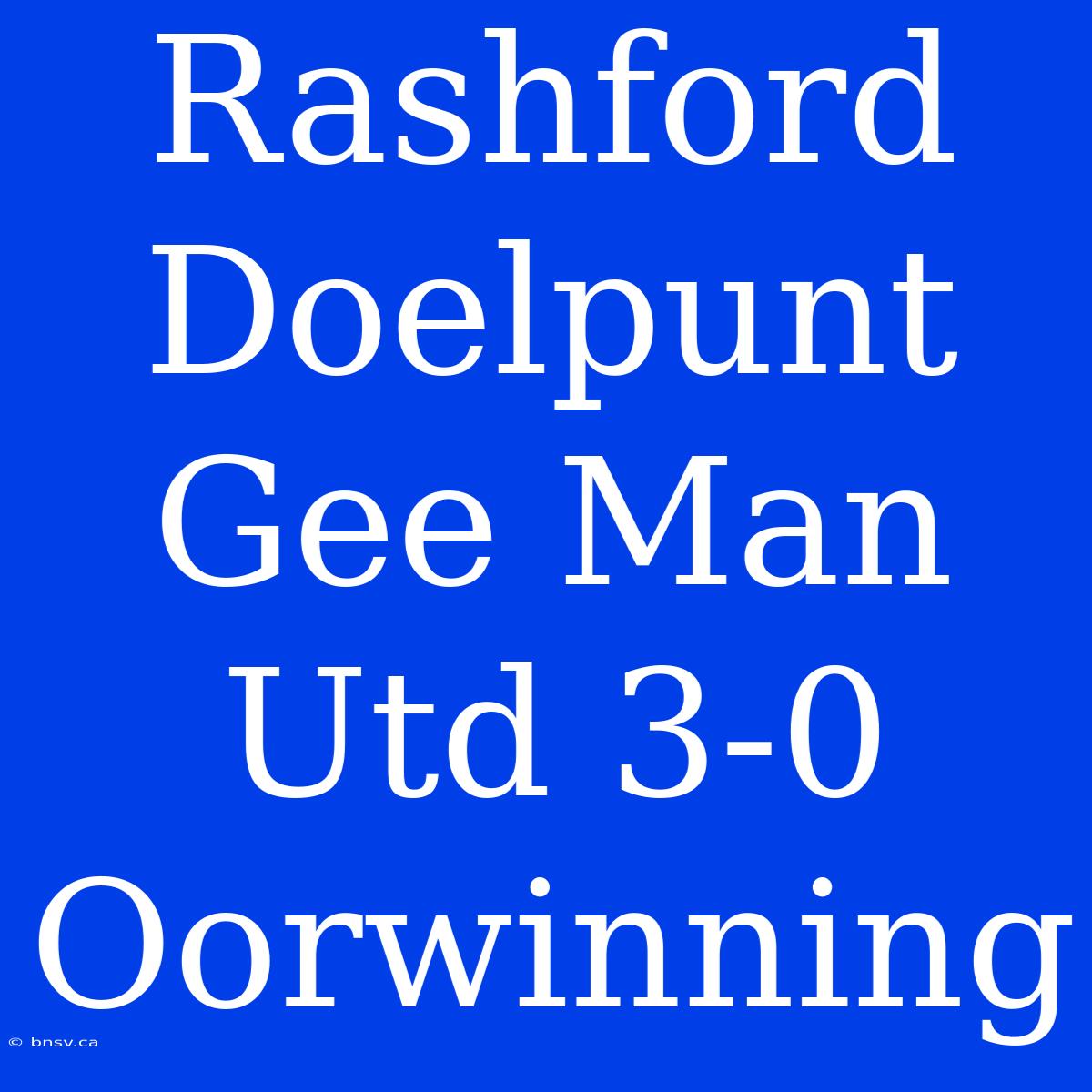 Rashford Doelpunt Gee Man Utd 3-0 Oorwinning