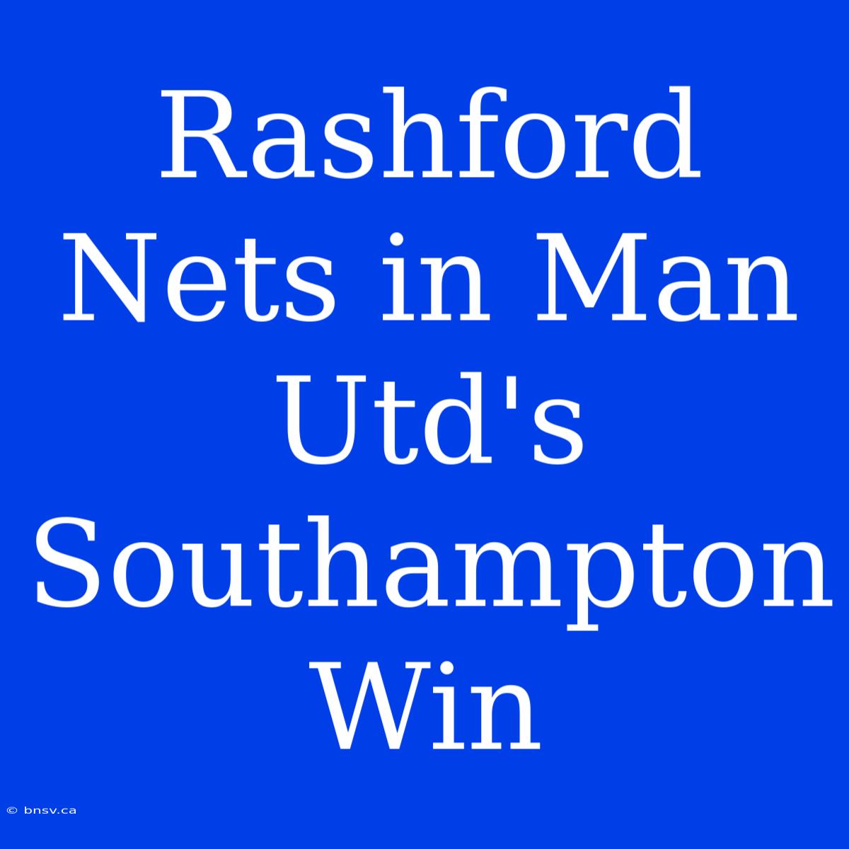 Rashford Nets In Man Utd's Southampton Win