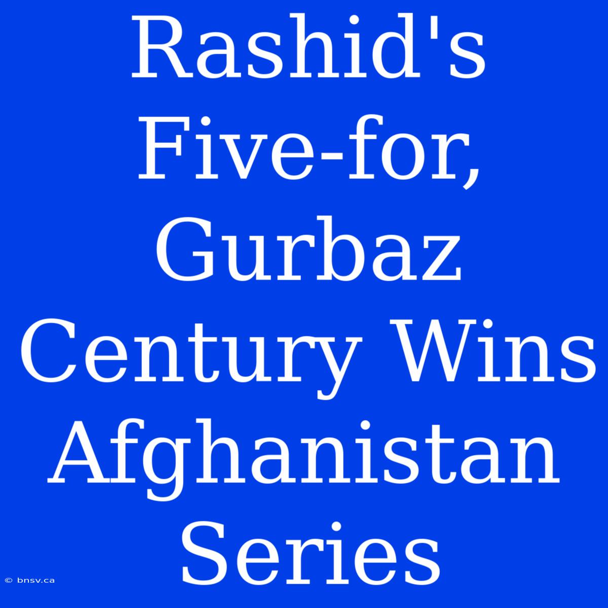 Rashid's Five-for, Gurbaz Century Wins Afghanistan Series