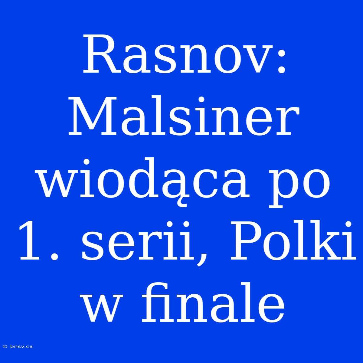 Rasnov: Malsiner Wiodąca Po 1. Serii, Polki W Finale