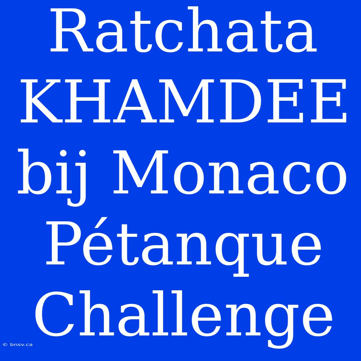 Ratchata KHAMDEE Bij Monaco Pétanque Challenge