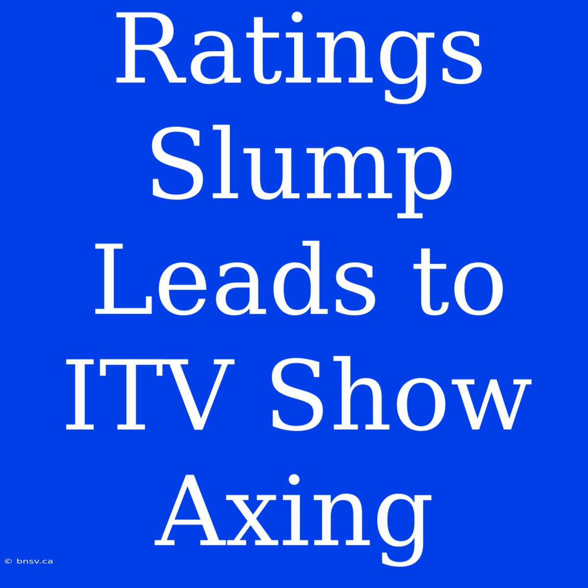 Ratings Slump Leads To ITV Show Axing