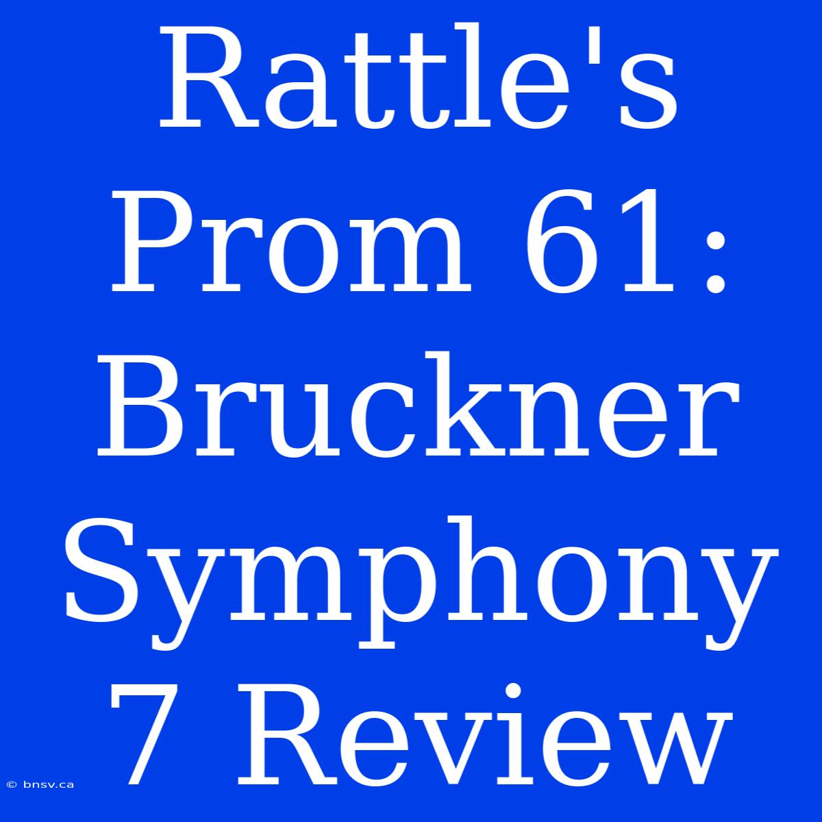 Rattle's Prom 61: Bruckner Symphony 7 Review