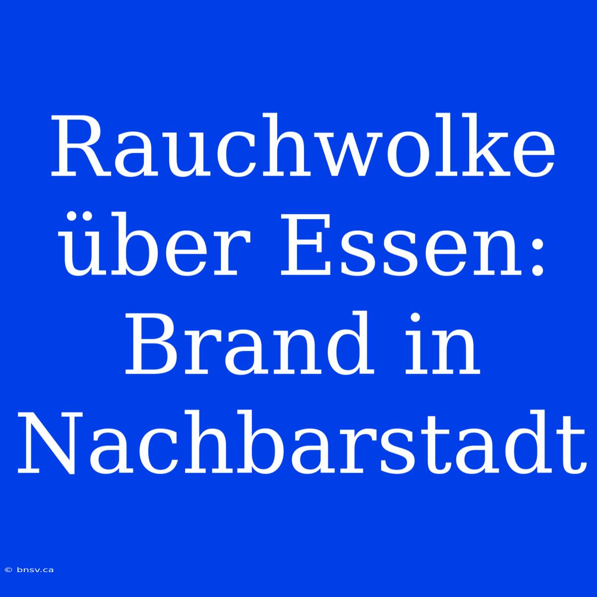 Rauchwolke Über Essen: Brand In Nachbarstadt