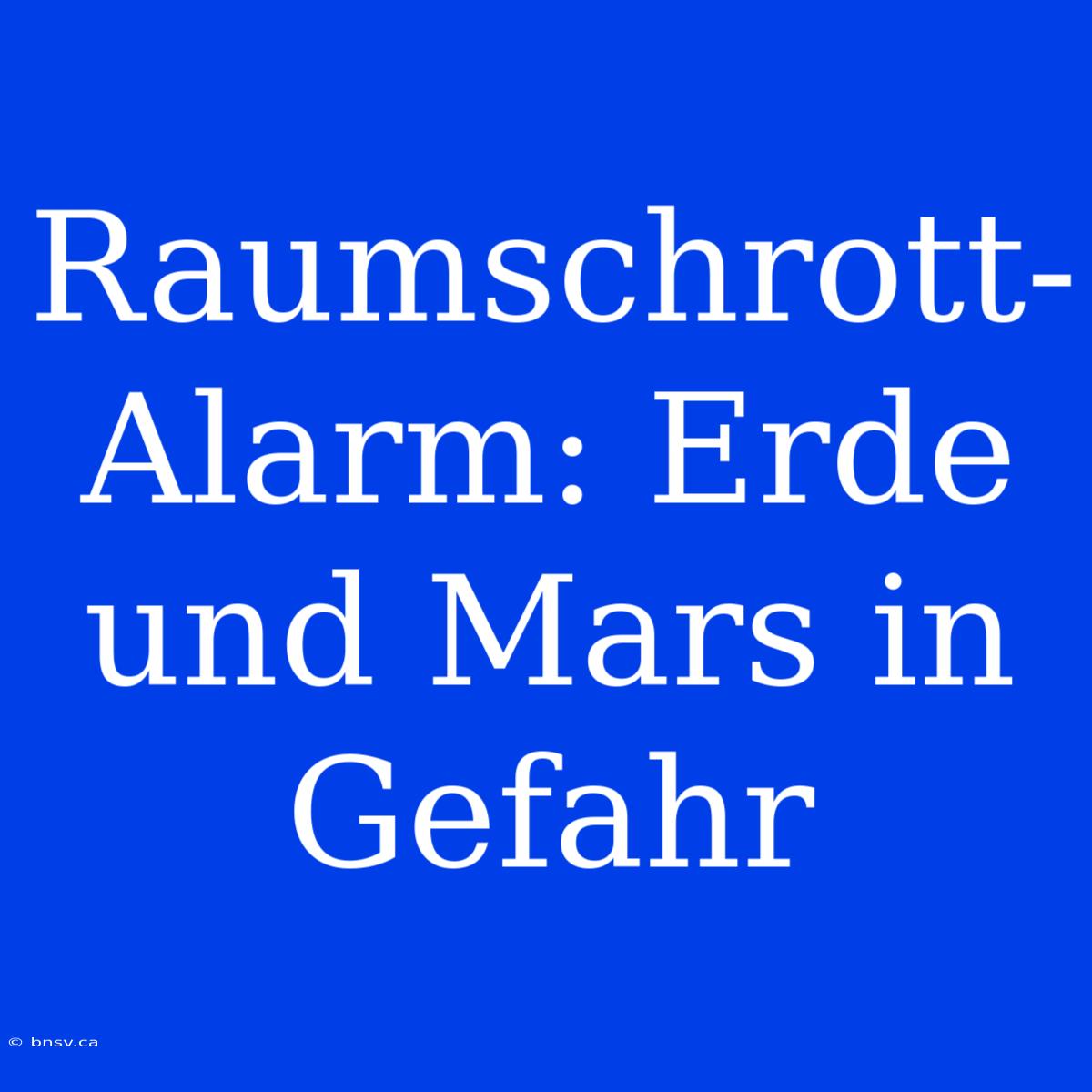 Raumschrott-Alarm: Erde Und Mars In Gefahr