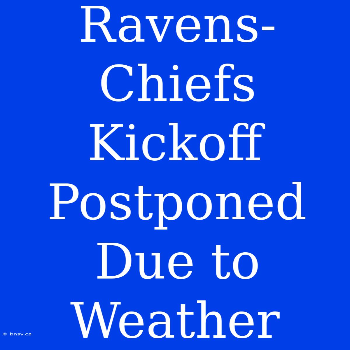 Ravens-Chiefs Kickoff Postponed Due To Weather