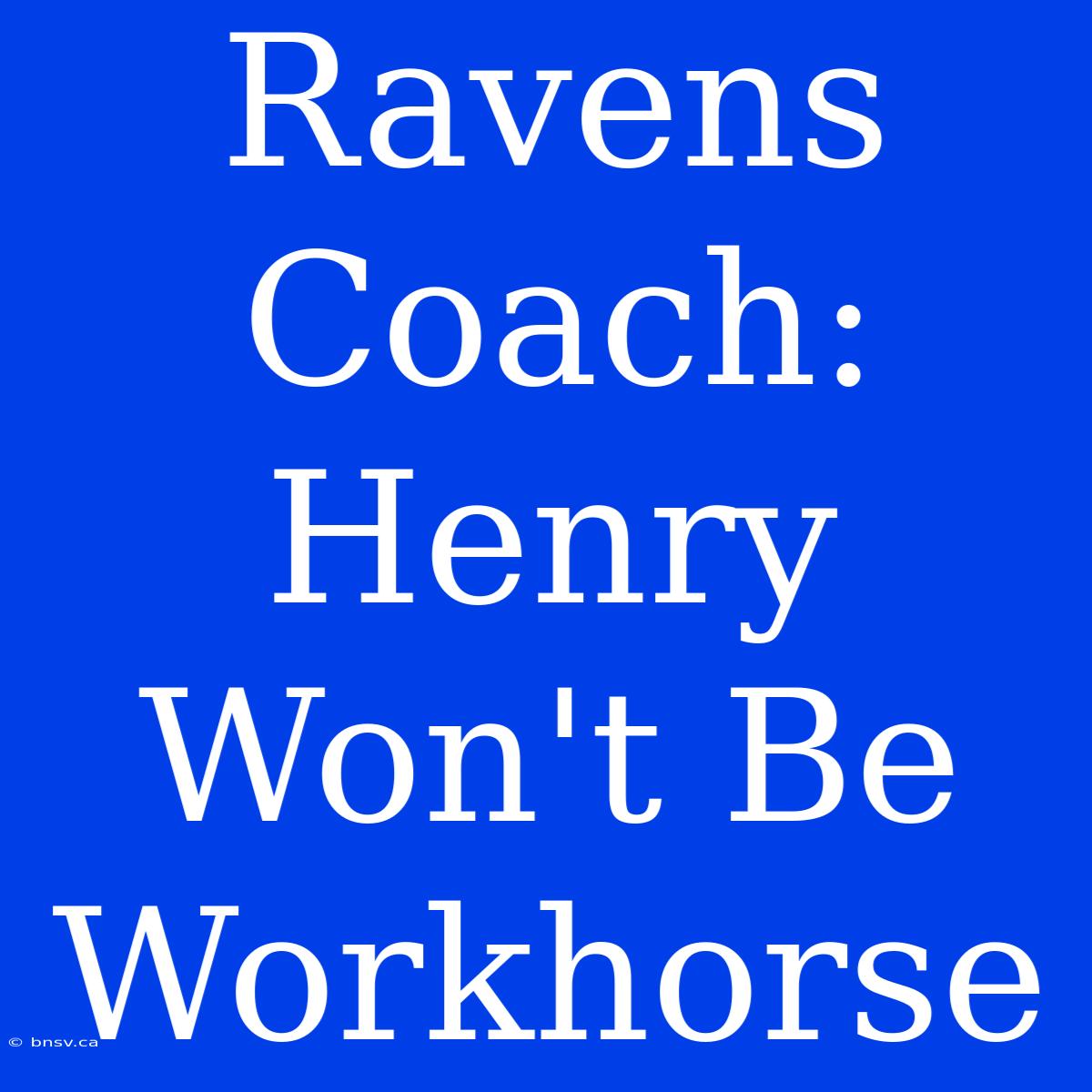 Ravens Coach: Henry Won't Be Workhorse