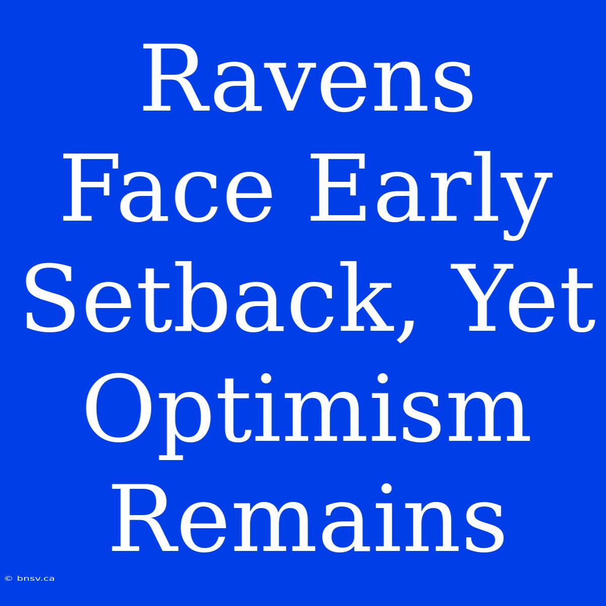 Ravens Face Early Setback, Yet Optimism Remains