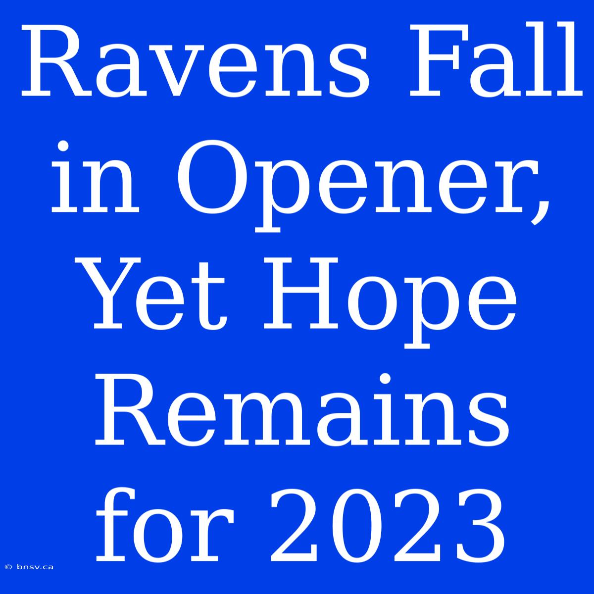 Ravens Fall In Opener, Yet Hope Remains For 2023