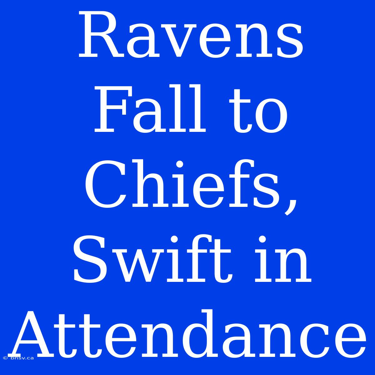 Ravens Fall To Chiefs, Swift In Attendance