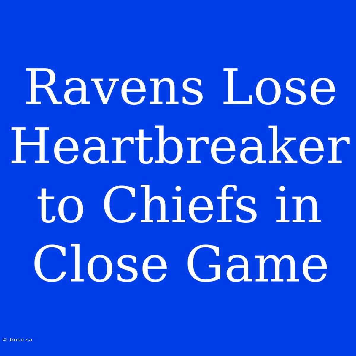 Ravens Lose Heartbreaker To Chiefs In Close Game