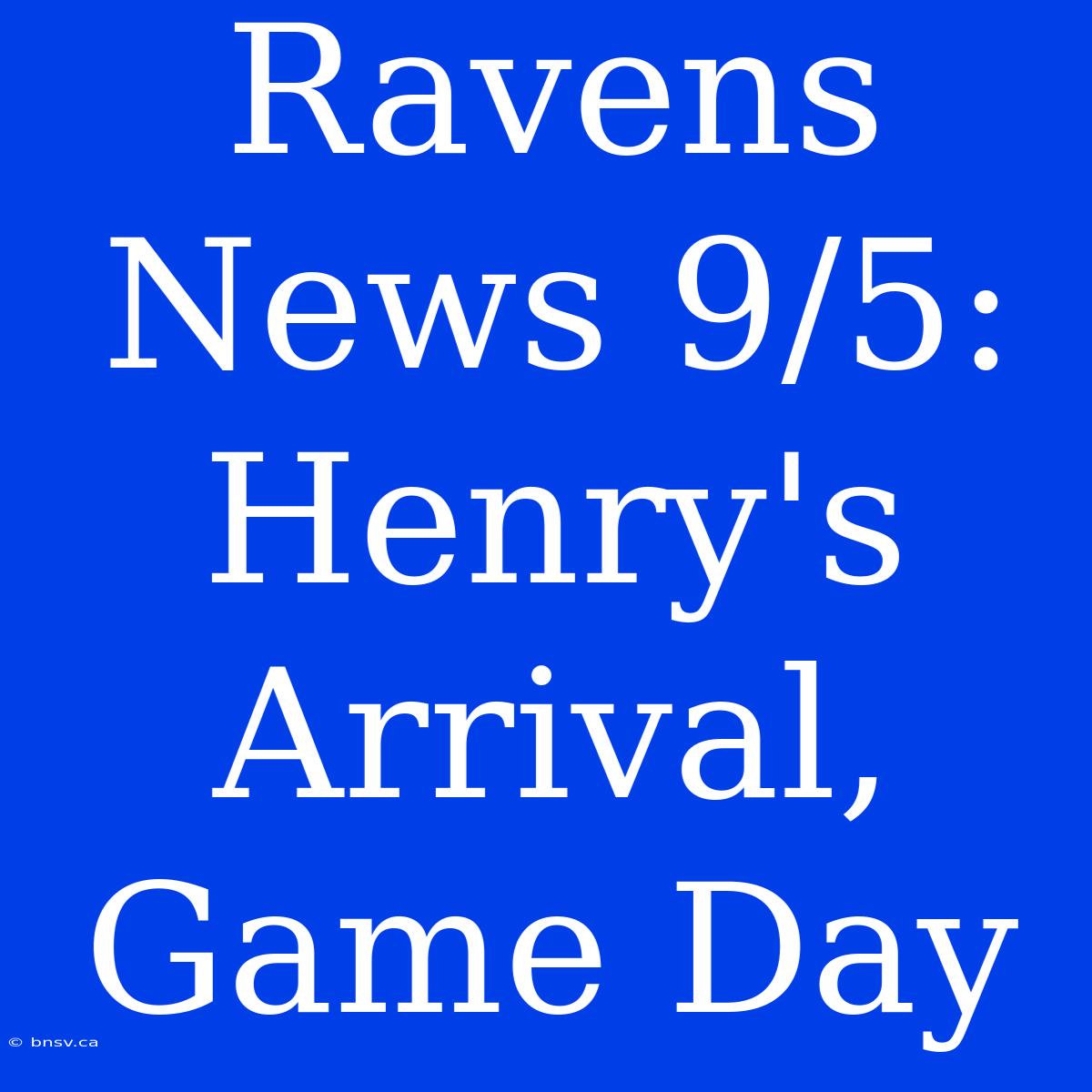 Ravens News 9/5: Henry's Arrival, Game Day