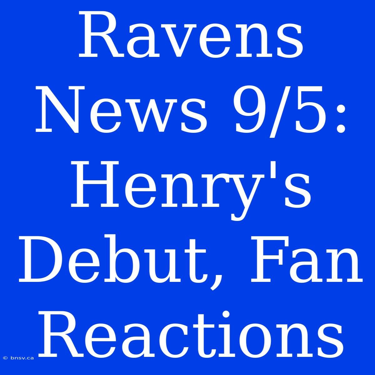 Ravens News 9/5: Henry's Debut, Fan Reactions