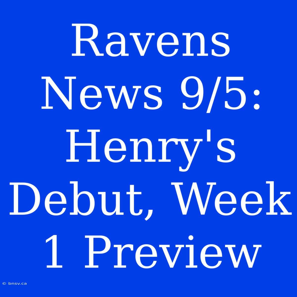 Ravens News 9/5: Henry's Debut, Week 1 Preview