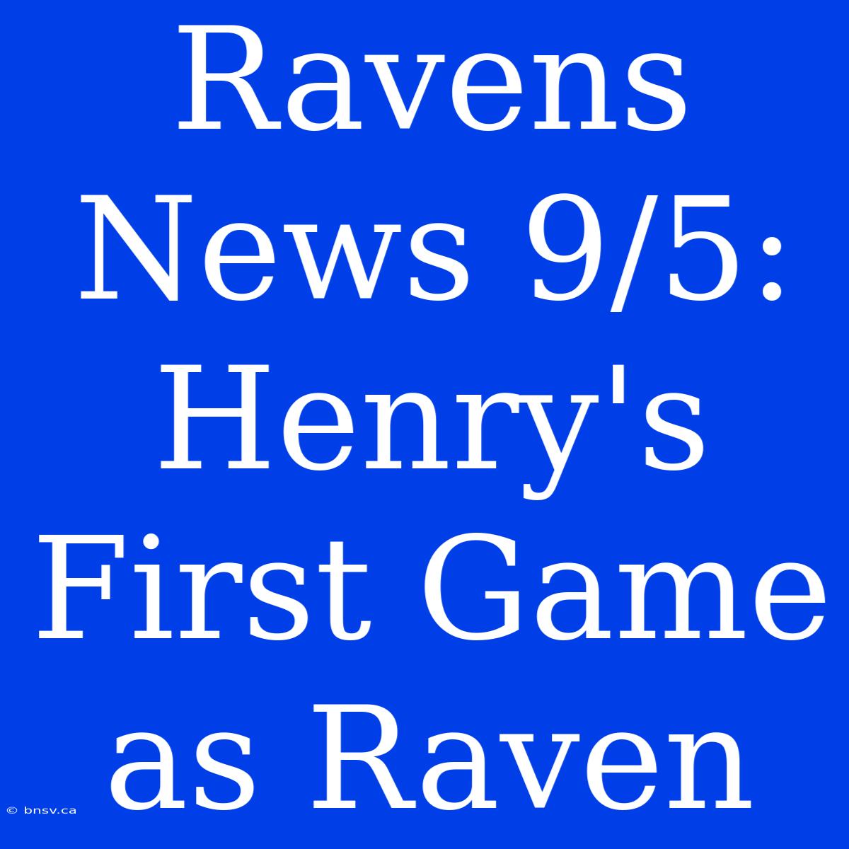 Ravens News 9/5: Henry's First Game As Raven