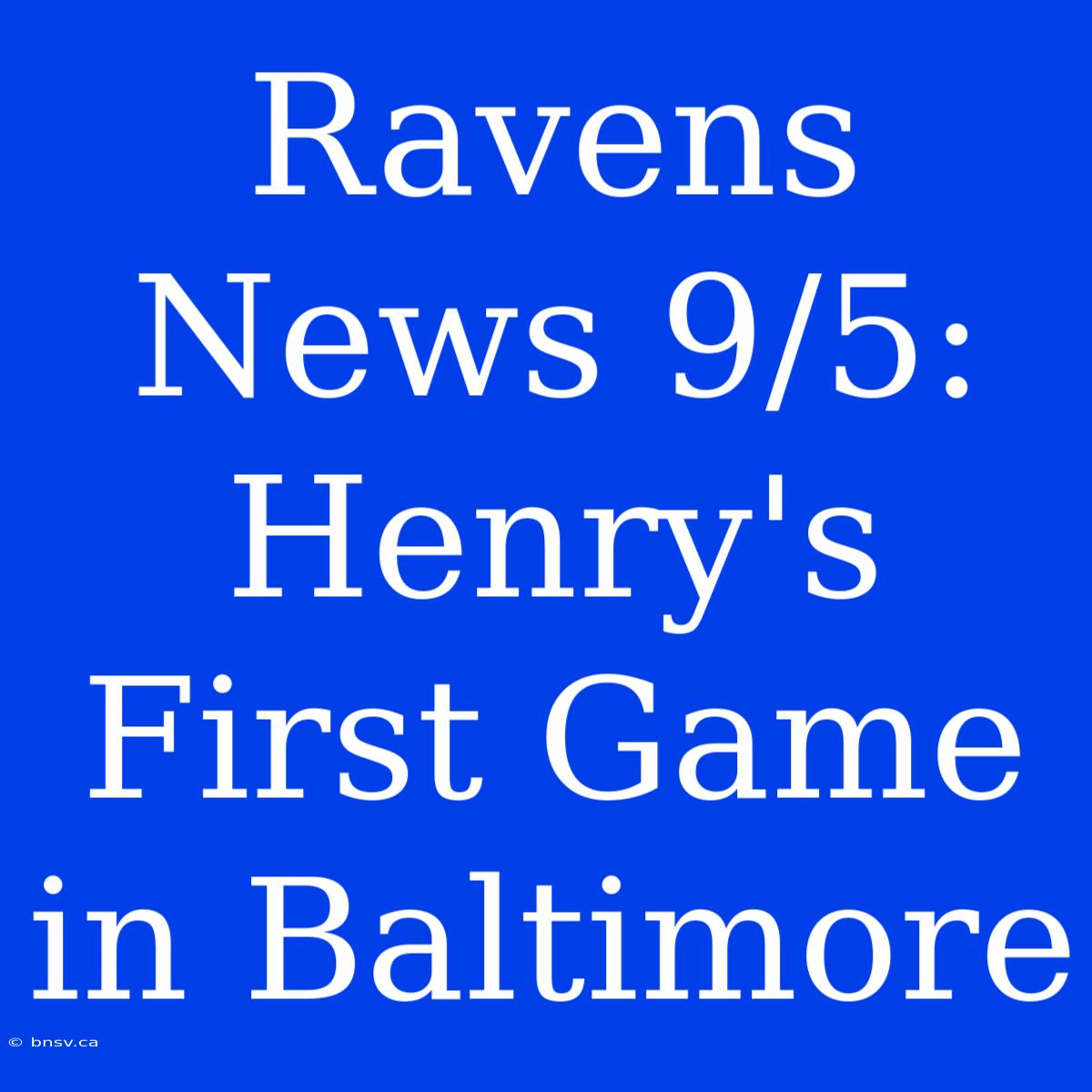 Ravens News 9/5: Henry's First Game In Baltimore