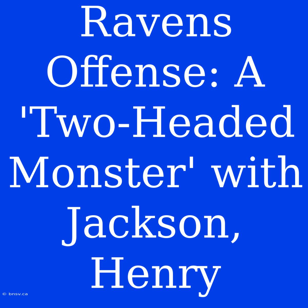 Ravens Offense: A 'Two-Headed Monster' With Jackson, Henry