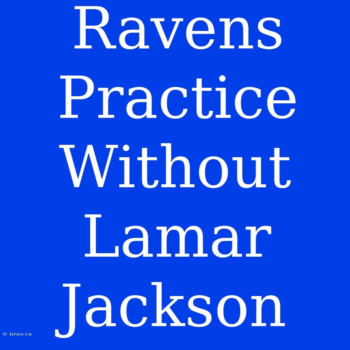 Ravens Practice Without Lamar Jackson