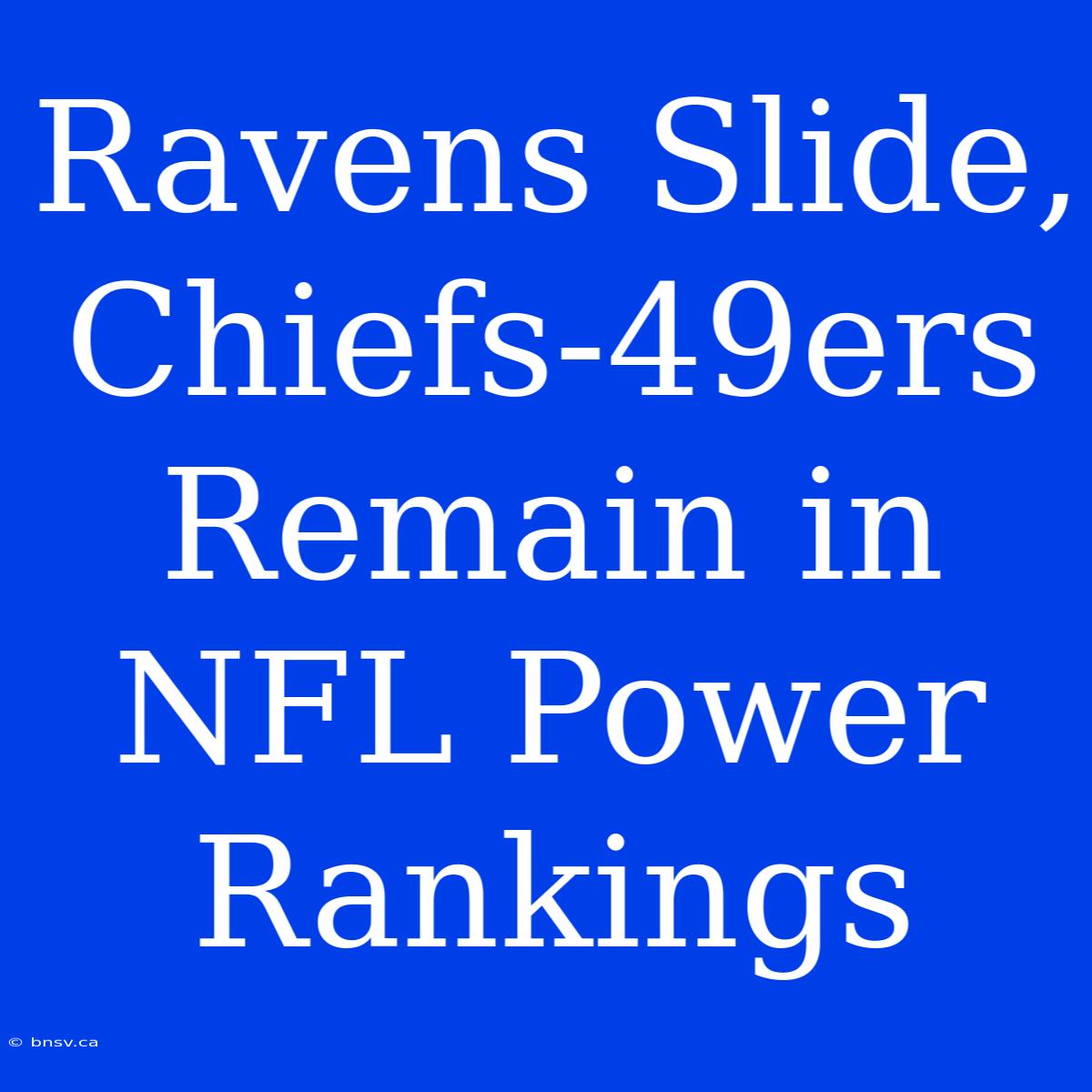 Ravens Slide, Chiefs-49ers Remain In NFL Power Rankings