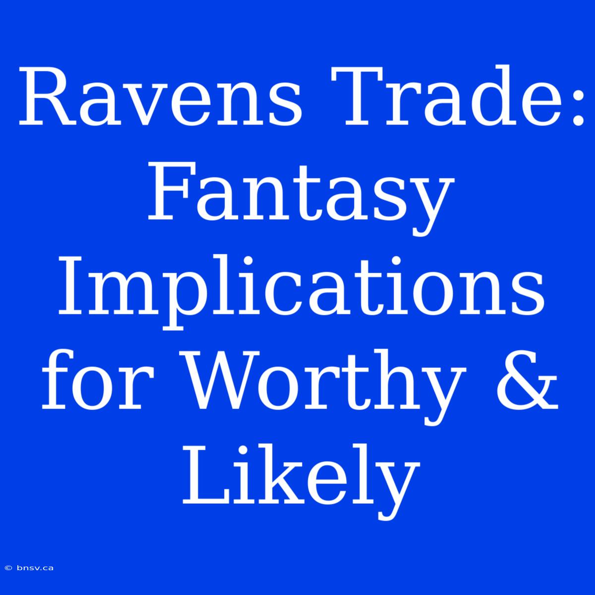 Ravens Trade:  Fantasy Implications For Worthy & Likely