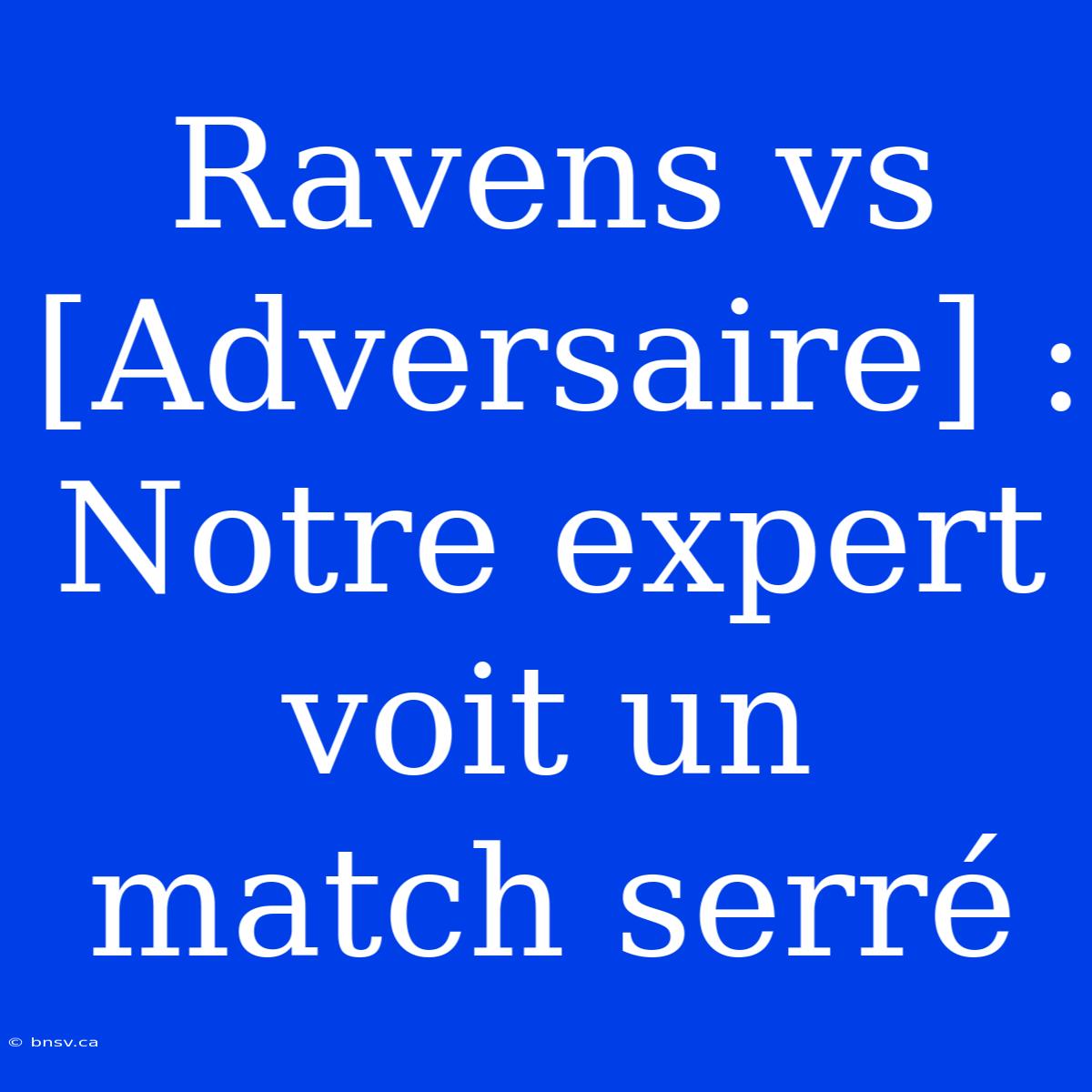 Ravens Vs [Adversaire] : Notre Expert Voit Un Match Serré