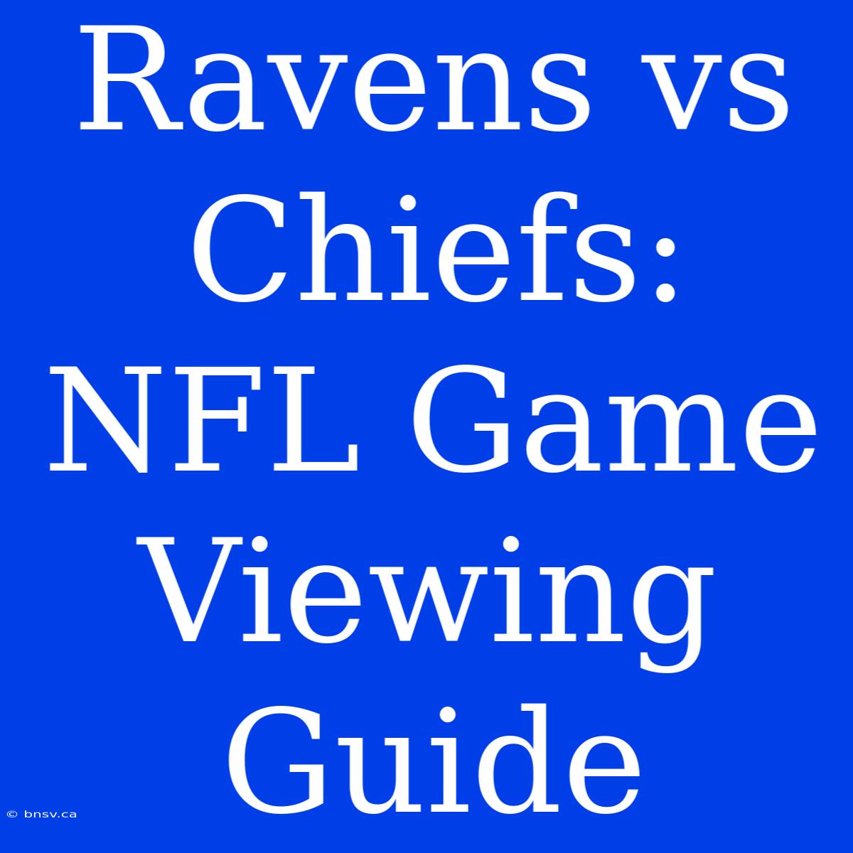 Ravens Vs Chiefs:  NFL Game Viewing Guide