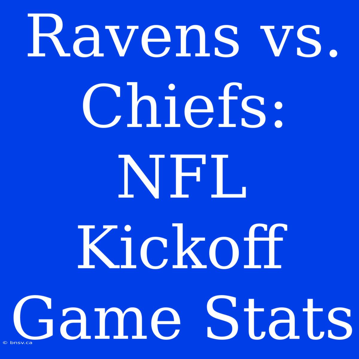 Ravens Vs. Chiefs: NFL Kickoff Game Stats