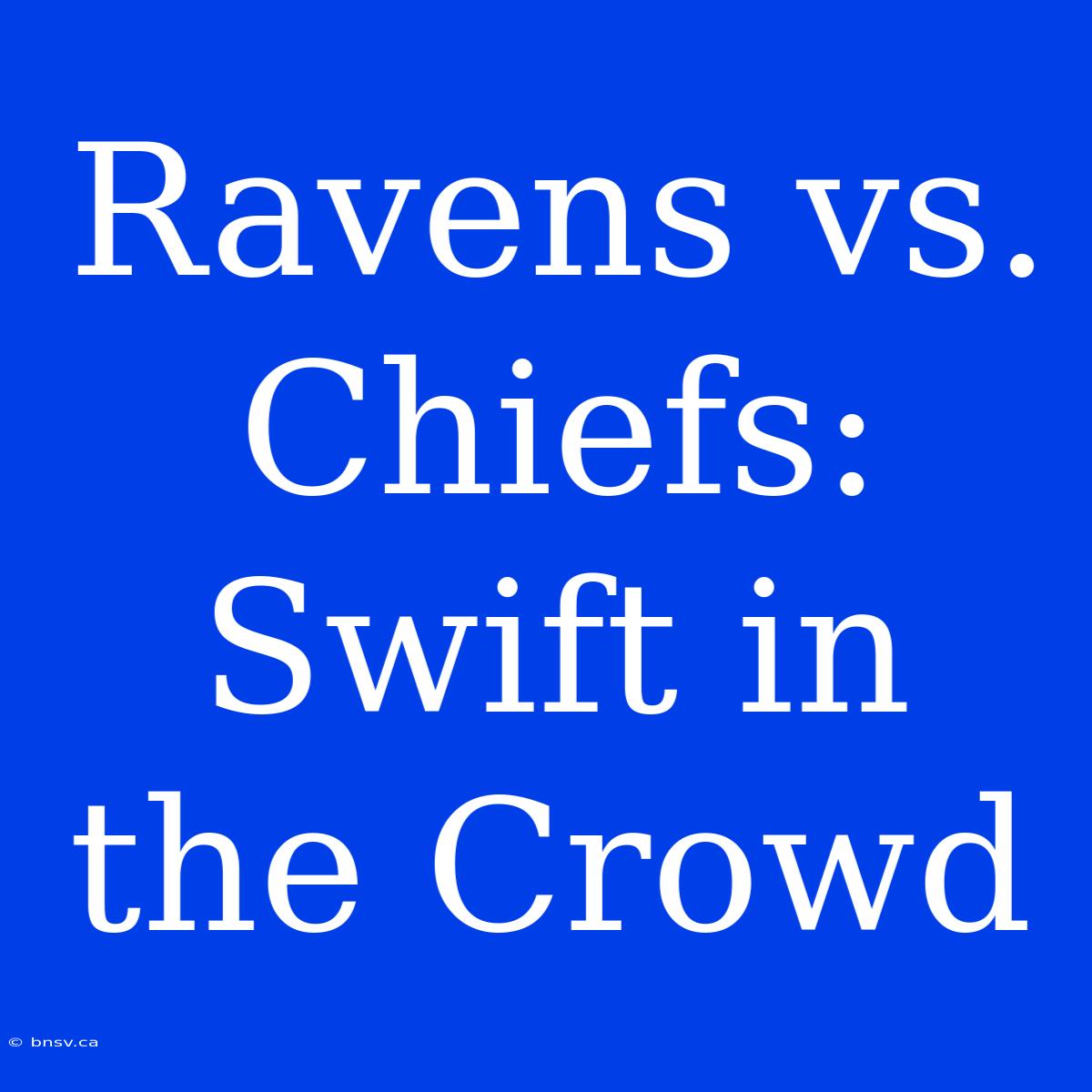 Ravens Vs. Chiefs: Swift In The Crowd