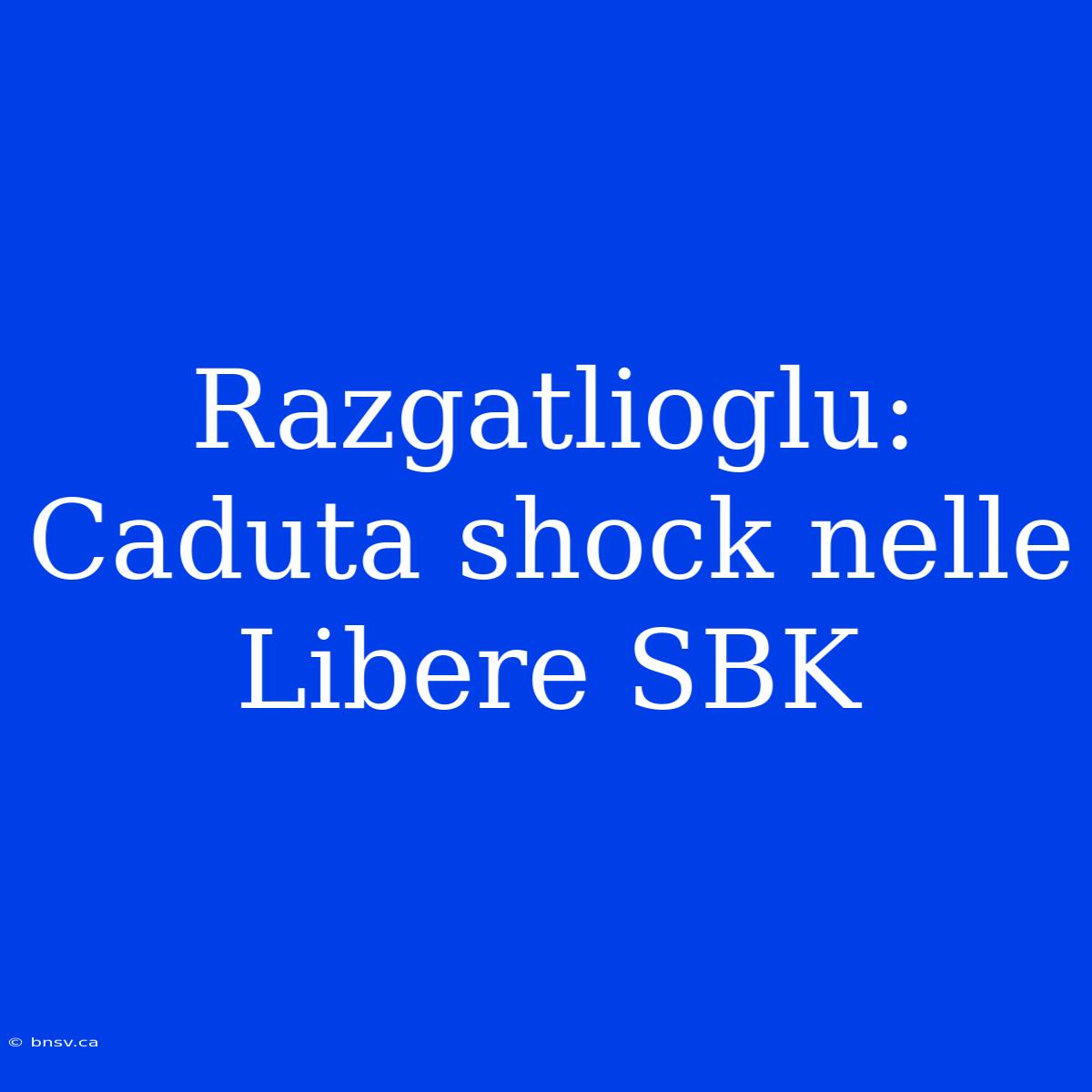 Razgatlioglu: Caduta Shock Nelle Libere SBK