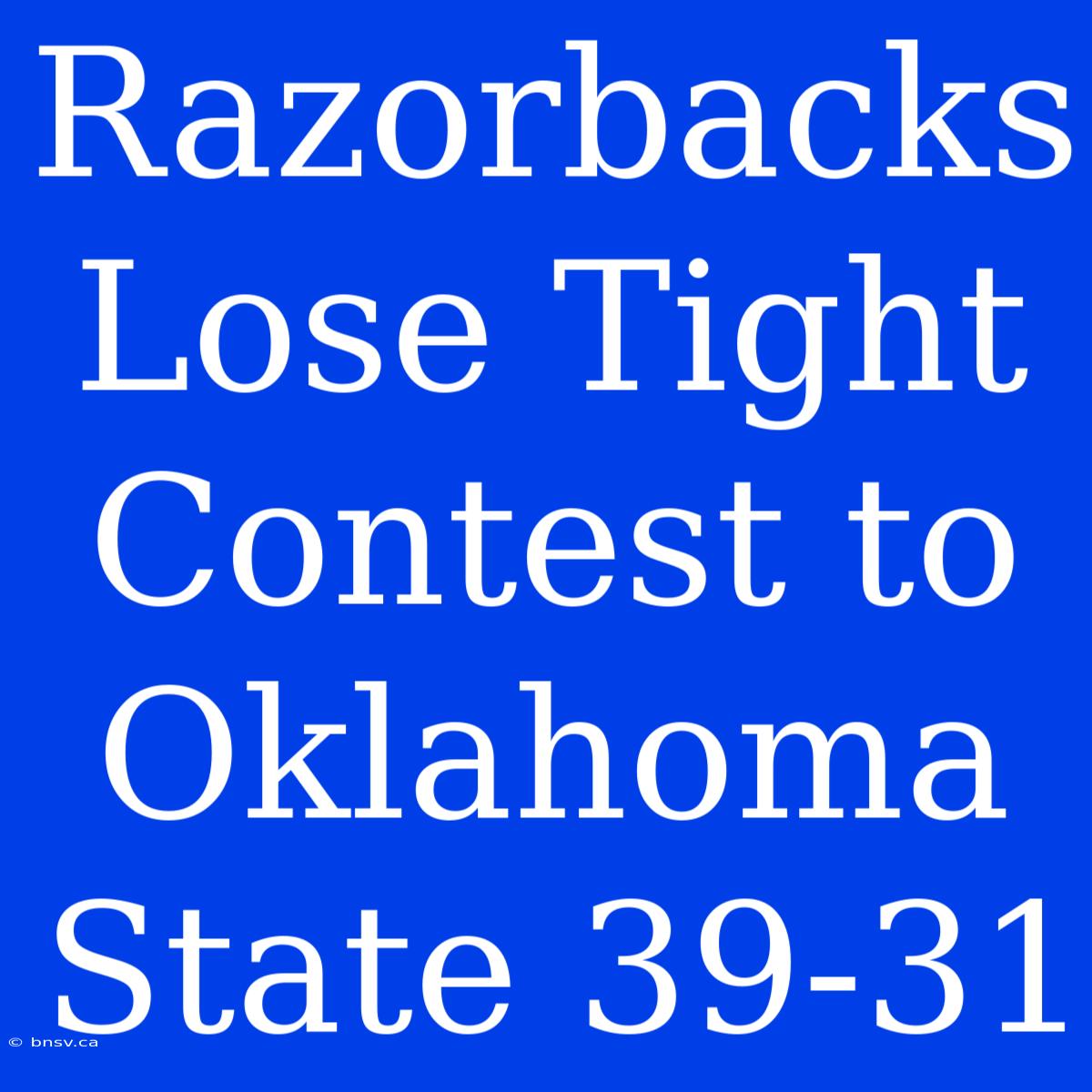 Razorbacks Lose Tight Contest To Oklahoma State 39-31