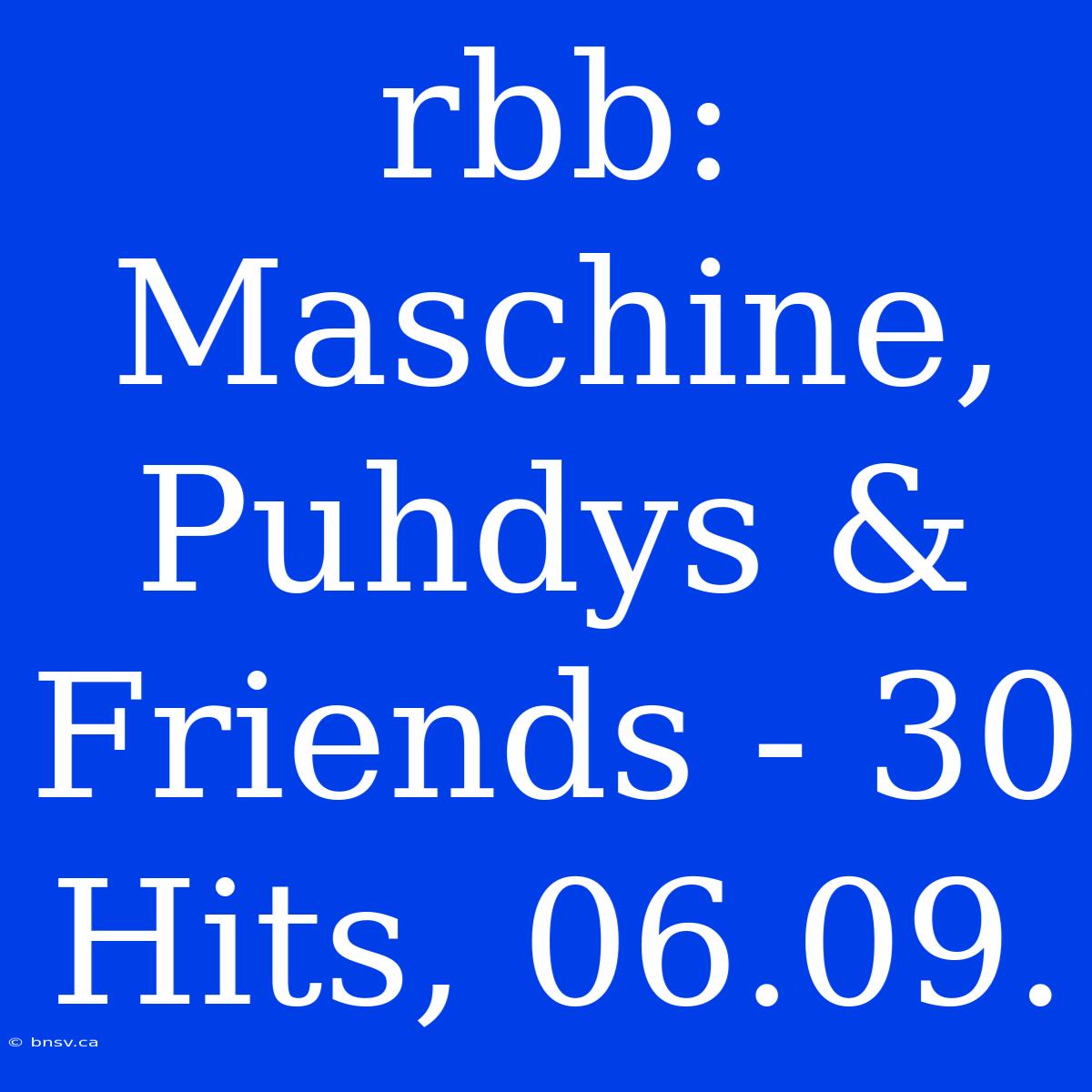 Rbb: Maschine, Puhdys & Friends - 30 Hits, 06.09.