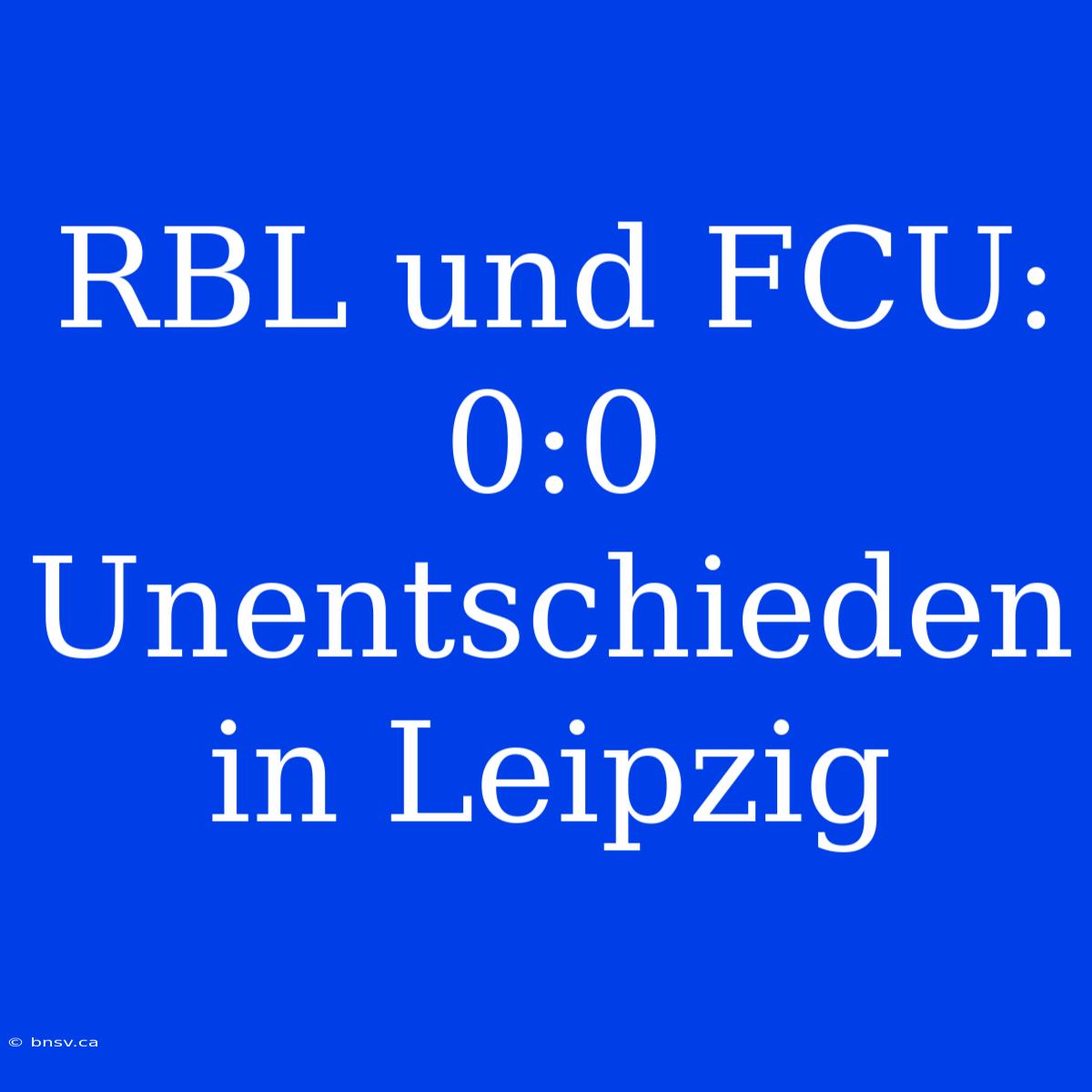 RBL Und FCU: 0:0 Unentschieden In Leipzig