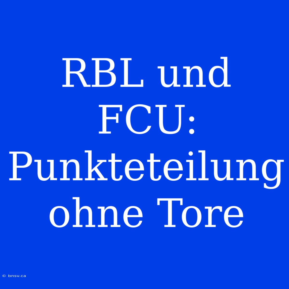 RBL Und FCU: Punkteteilung Ohne Tore