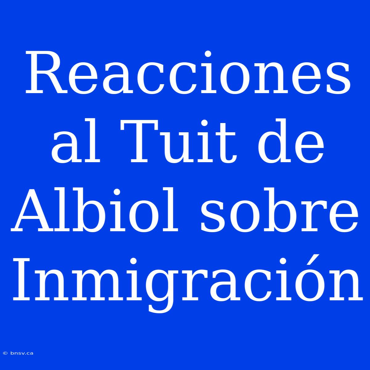 Reacciones Al Tuit De Albiol Sobre Inmigración