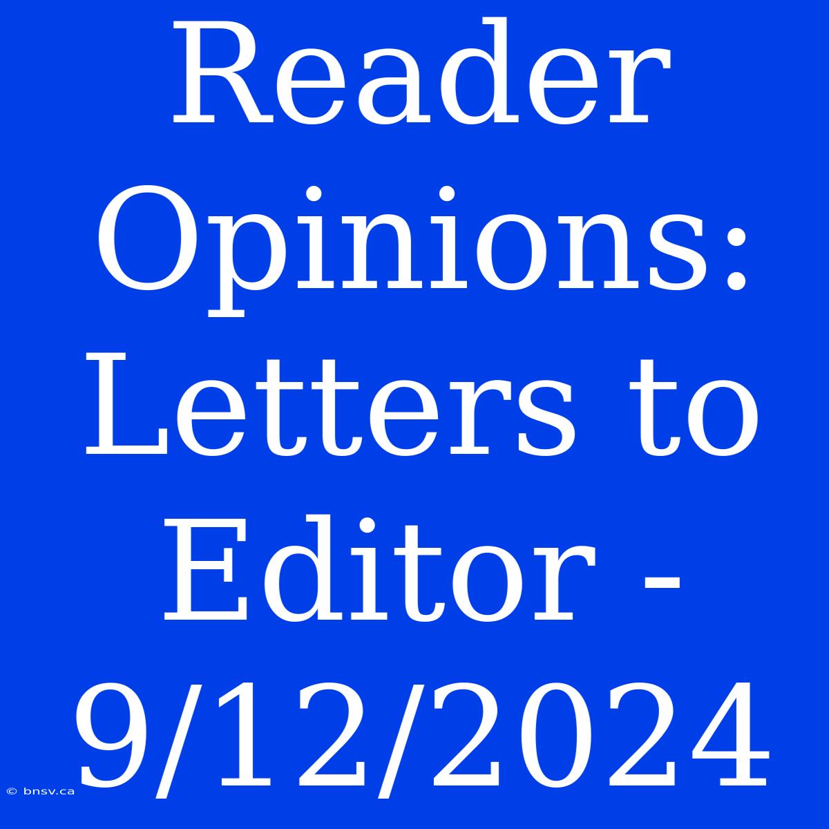 Reader Opinions: Letters To Editor - 9/12/2024