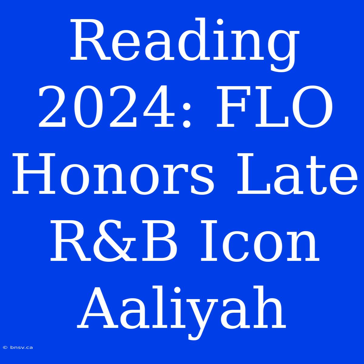 Reading 2024: FLO Honors Late R&B Icon Aaliyah