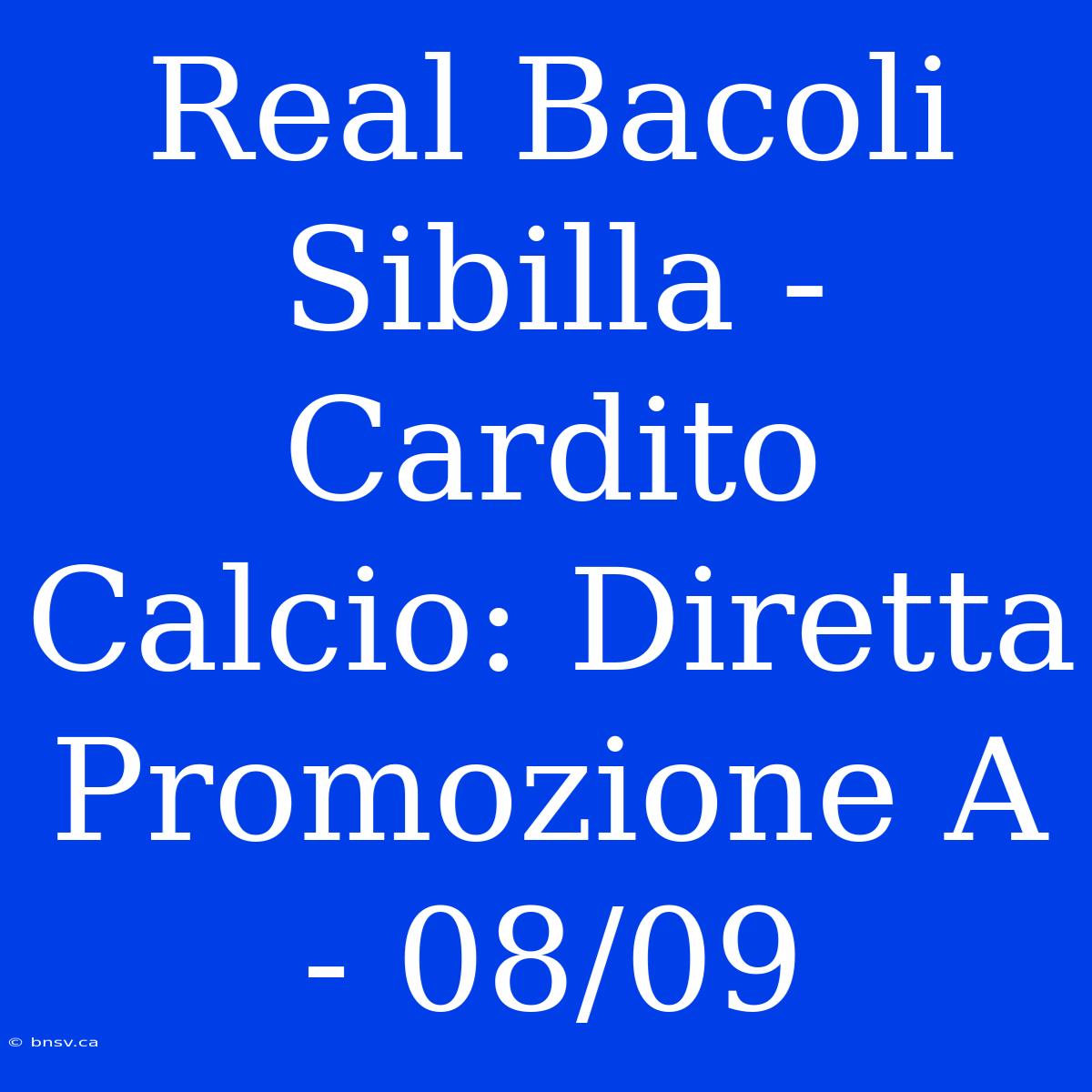 Real Bacoli Sibilla - Cardito Calcio: Diretta Promozione A - 08/09