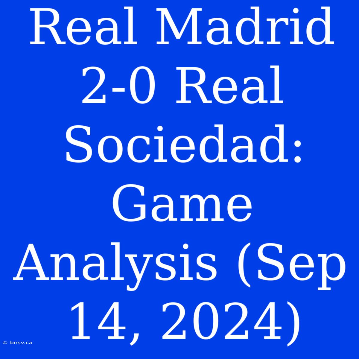 Real Madrid 2-0 Real Sociedad: Game Analysis (Sep 14, 2024)