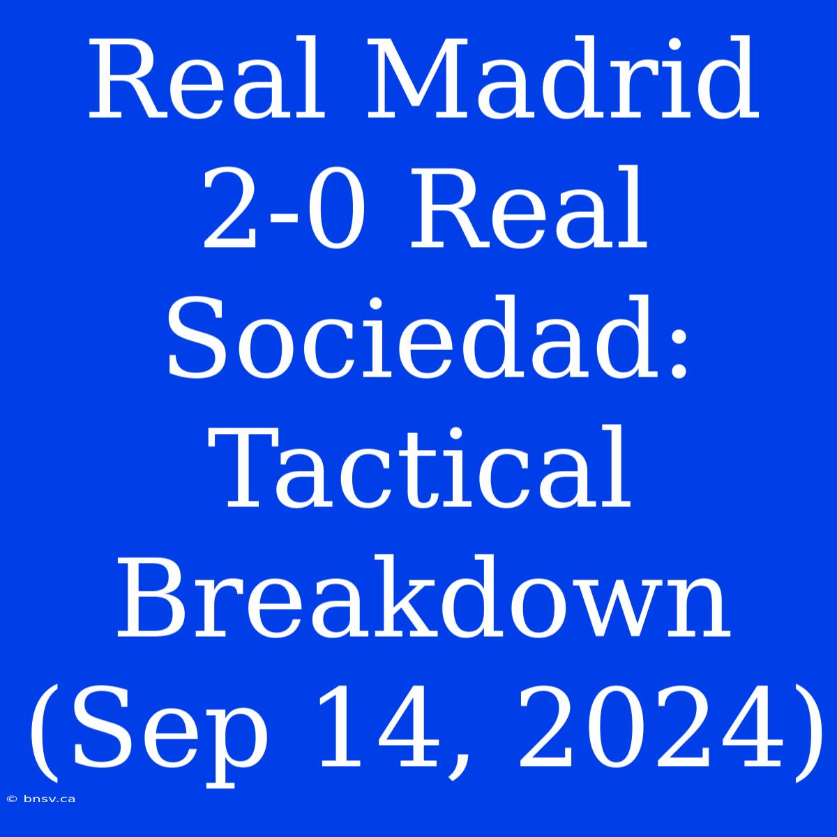 Real Madrid 2-0 Real Sociedad: Tactical Breakdown (Sep 14, 2024)