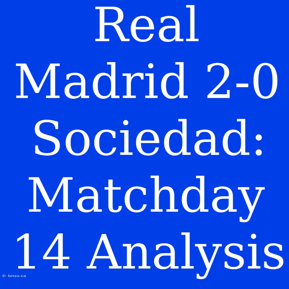 Real Madrid 2-0 Sociedad: Matchday 14 Analysis