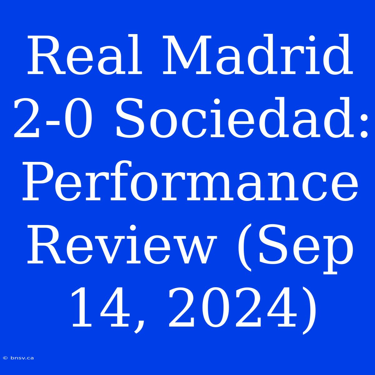 Real Madrid 2-0 Sociedad: Performance Review (Sep 14, 2024)