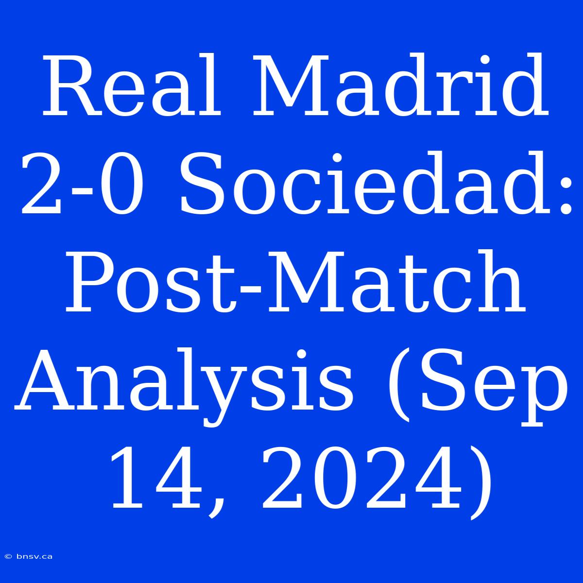 Real Madrid 2-0 Sociedad: Post-Match Analysis (Sep 14, 2024)