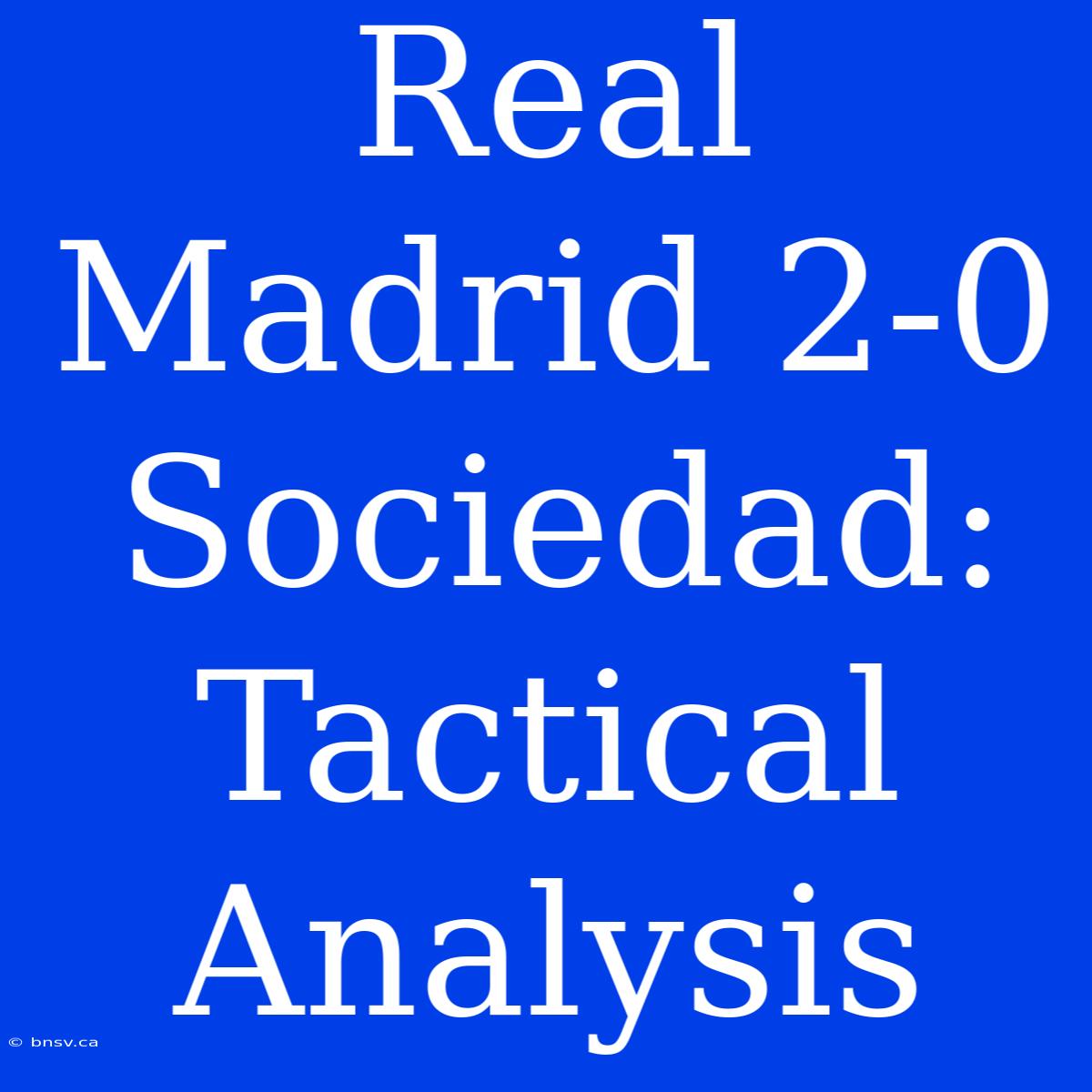 Real Madrid 2-0 Sociedad: Tactical Analysis