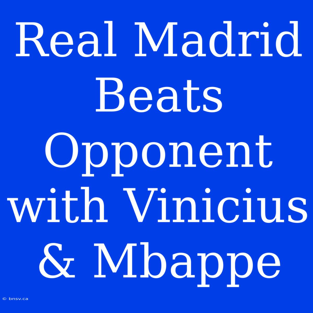 Real Madrid Beats Opponent With Vinicius & Mbappe