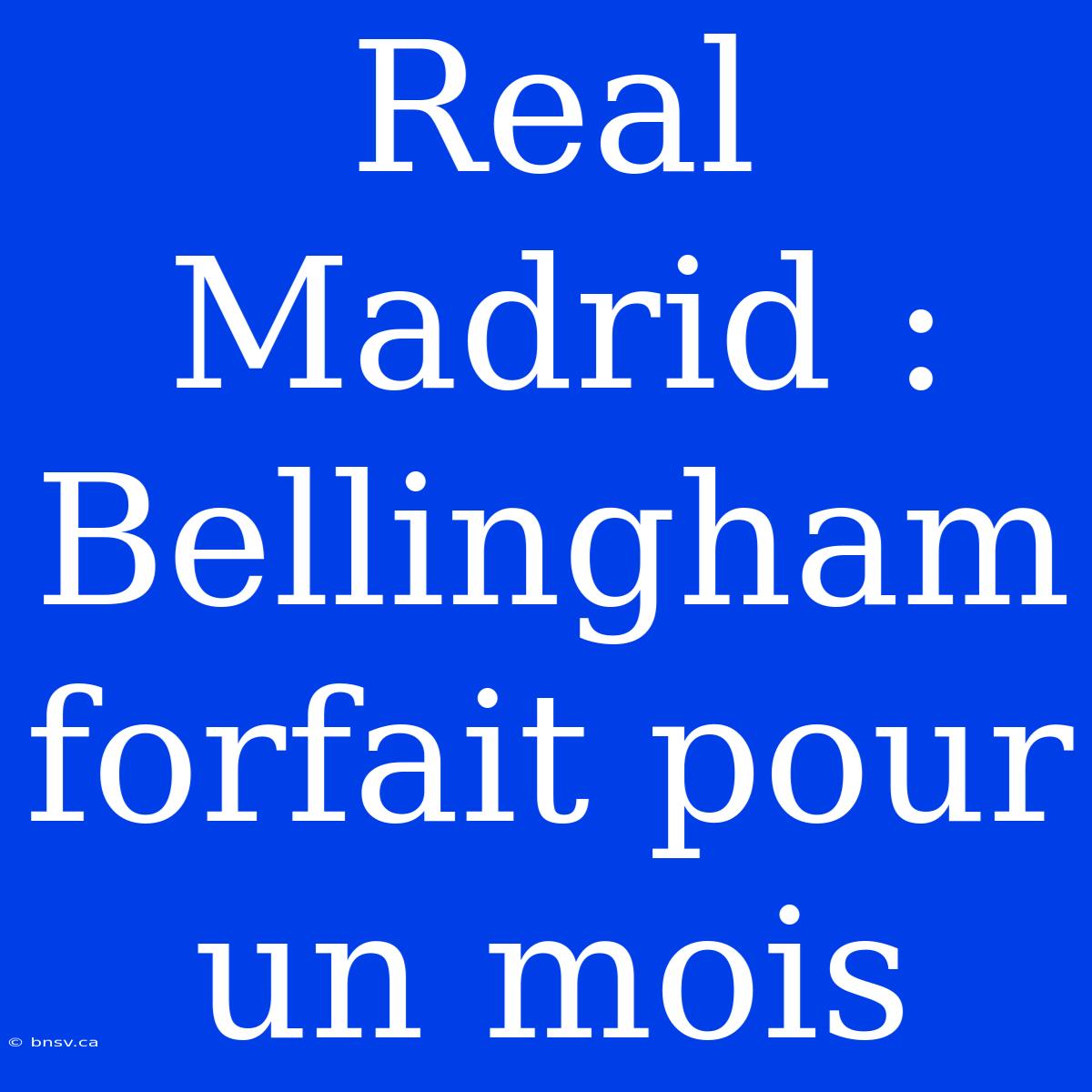 Real Madrid : Bellingham Forfait Pour Un Mois