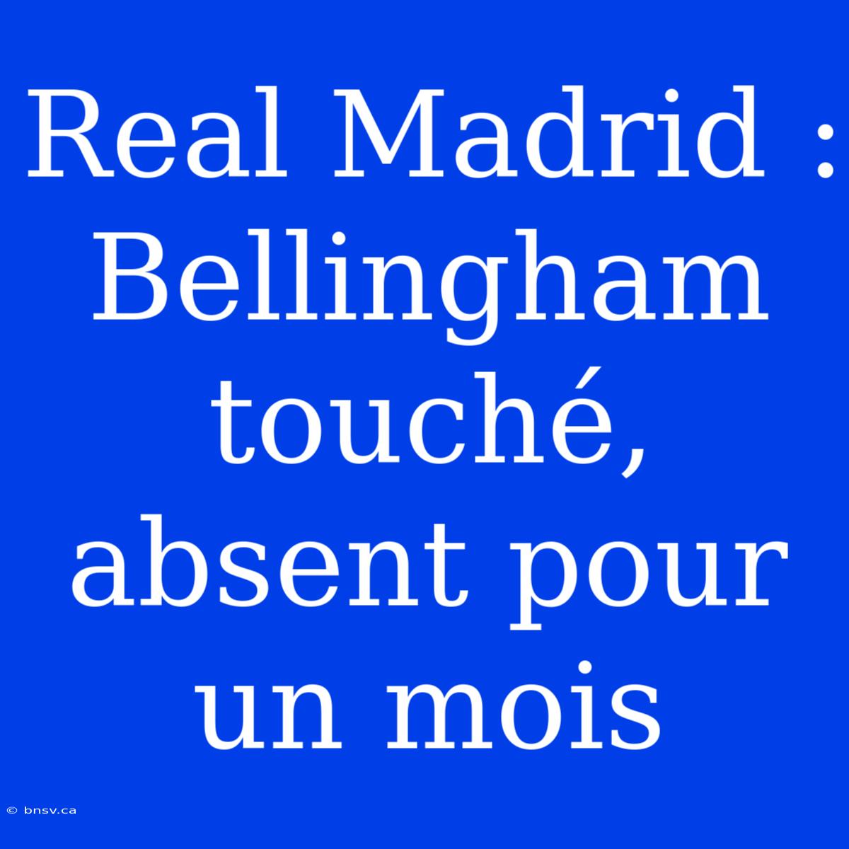 Real Madrid : Bellingham Touché, Absent Pour Un Mois