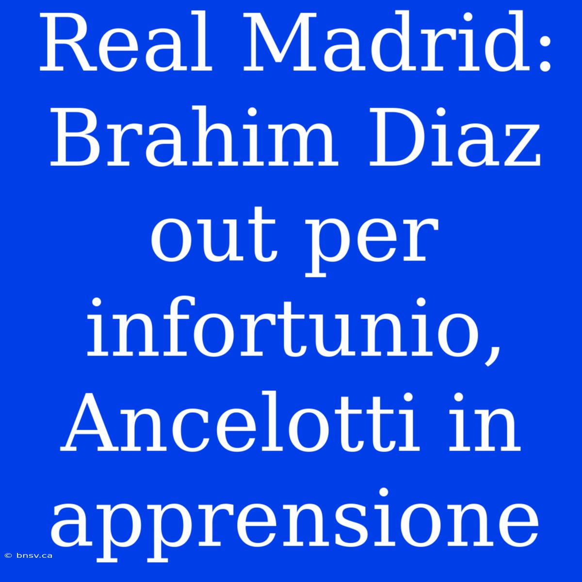 Real Madrid: Brahim Diaz Out Per Infortunio, Ancelotti In Apprensione